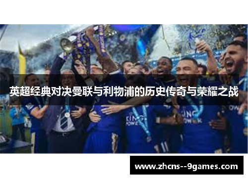 英超经典对决曼联与利物浦的历史传奇与荣耀之战