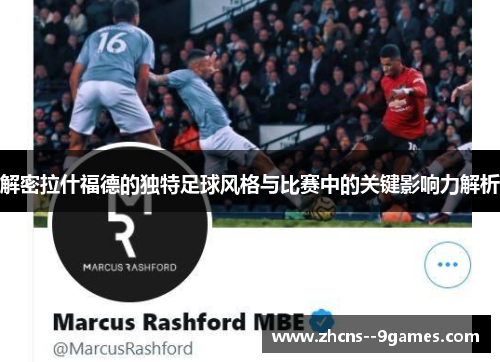 解密拉什福德的独特足球风格与比赛中的关键影响力解析 解密拉什福德的独特足球风格与比赛中的关键影响力解析