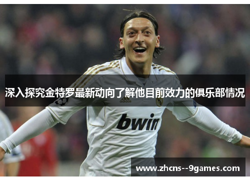 深入探究金特罗最新动向了解他目前效力的俱乐部情况