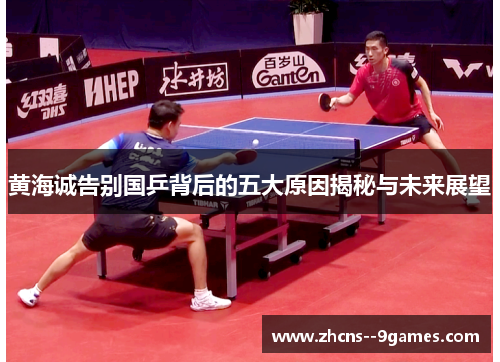 黄海诚告别国乒背后的五大原因揭秘与未来展望