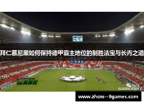 拜仁慕尼黑如何保持德甲霸主地位的制胜法宝与长青之道 拜仁慕尼黑如何保持德甲霸主地位的制胜法宝与长青之道