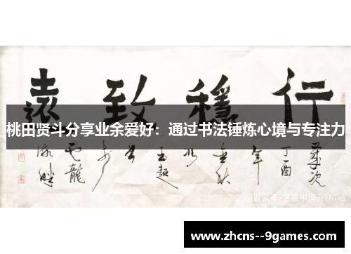 桃田贤斗分享业余爱好：通过书法锤炼心境与专注力