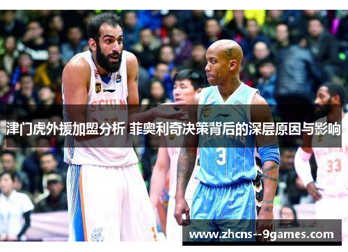 津门虎外援加盟分析 菲奥利奇决策背后的深层原因与影响