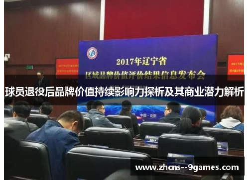 球员退役后品牌价值持续影响力探析及其商业潜力解析