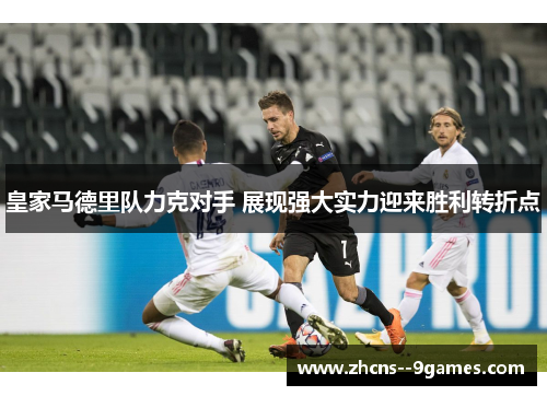 皇家马德里队力克对手 展现强大实力迎来胜利转折点