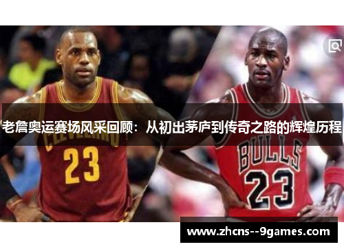 老詹奥运赛场风采回顾：从初出茅庐到传奇之路的辉煌历程