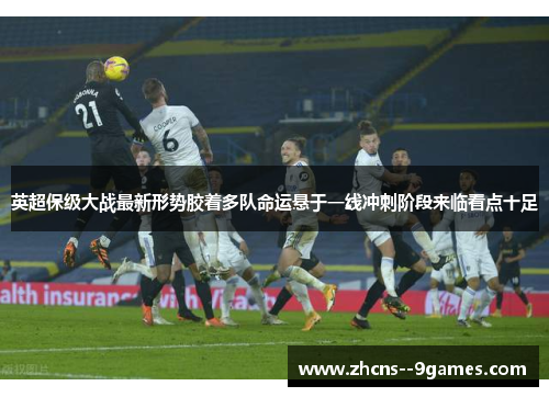 英超保级大战最新形势胶着多队命运悬于一线冲刺阶段来临看点十足 英超保级大战最新形势胶着多队命运悬于一线冲刺阶段来临看点十足