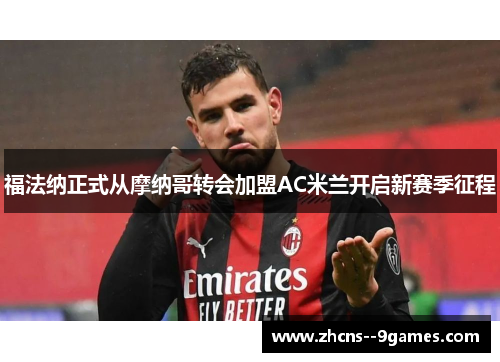 福法纳正式从摩纳哥转会加盟AC米兰开启新赛季征程