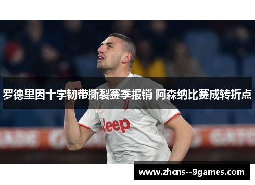 罗德里因十字韧带撕裂赛季报销 阿森纳比赛成转折点 罗德里因十字韧带撕裂赛季报销 阿森纳比赛成转折点