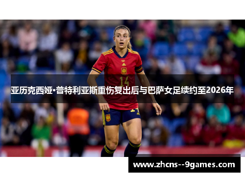 亚历克西娅·普特利亚斯重伤复出后与巴萨女足续约至2026年 亚历克西娅·普特利亚斯重伤复出后与巴萨女足续约至2026年